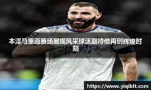 本泽马重返赛场展现风采球迷期待他再创辉煌时刻