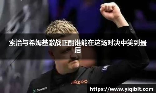 索治与希姆基激战正酣谁能在这场对决中笑到最后