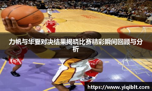 力帆与华夏对决结果揭晓比赛精彩瞬间回顾与分析