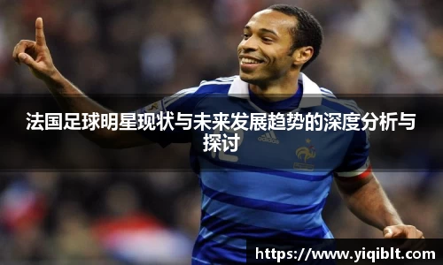 法国足球明星现状与未来发展趋势的深度分析与探讨