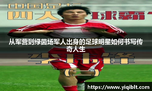 从军营到绿茵场军人出身的足球明星如何书写传奇人生