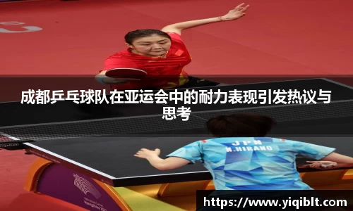 成都乒乓球队在亚运会中的耐力表现引发热议与思考